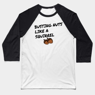 Busting nuts like a squirrel Baseball T-Shirt